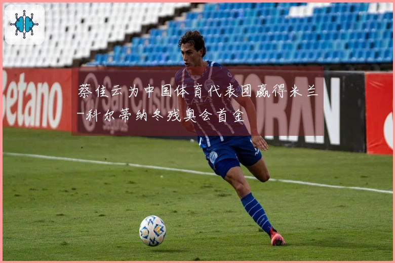 蔡佳云为中国体育代表团赢得米兰-科尔蒂纳冬残奥会首金