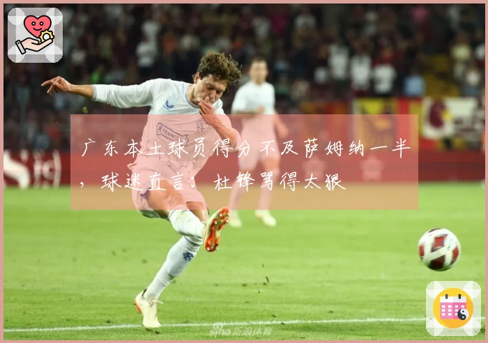 广东本土球员得分不及萨姆纳一半，球迷直言：杜锋骂得太狠