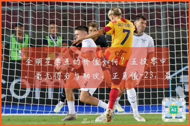 全明星票王的价值如何？五投零中，毫无得分与助攻，正负值-23，最近四场比赛中三场未得分。